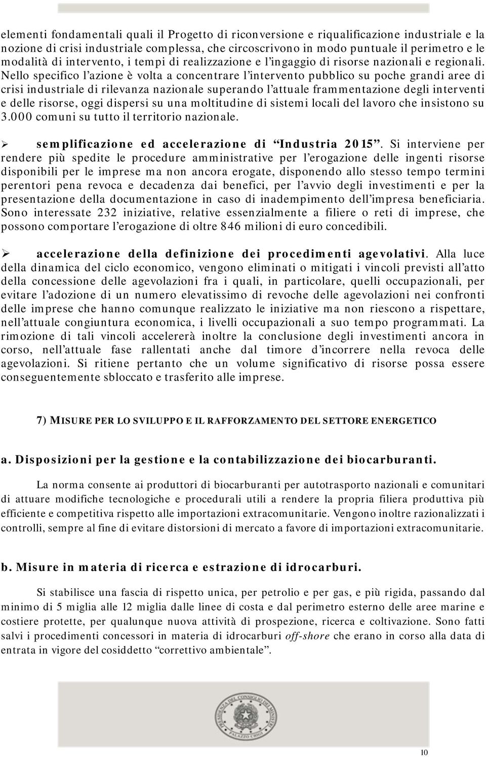 Nello specifico l azione è volta a concentrare l intervento pubblico su poche grandi aree di crisi industriale di rilevanza nazionale superando l attuale frammentazione degli interventi e delle