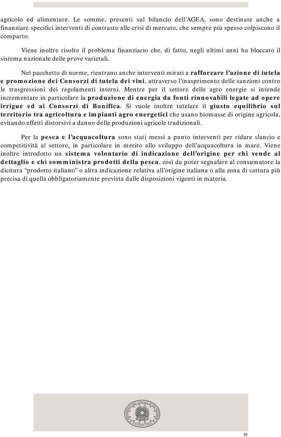 Viene inoltre risolto il problema finanziario che, di fatto, negli ultimi anni ha bloccato il sistema nazionale delle prove varietali.