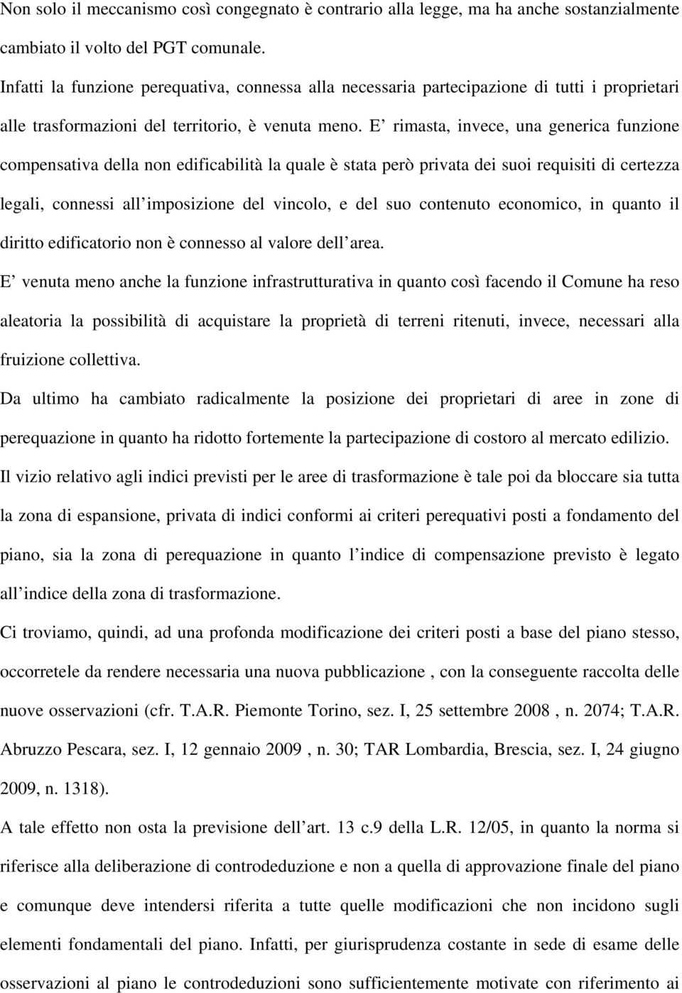 E rimasta, invece, una generica funzione compensativa della non edificabilità la quale è stata però privata dei suoi requisiti di certezza legali, connessi all imposizione del vincolo, e del suo