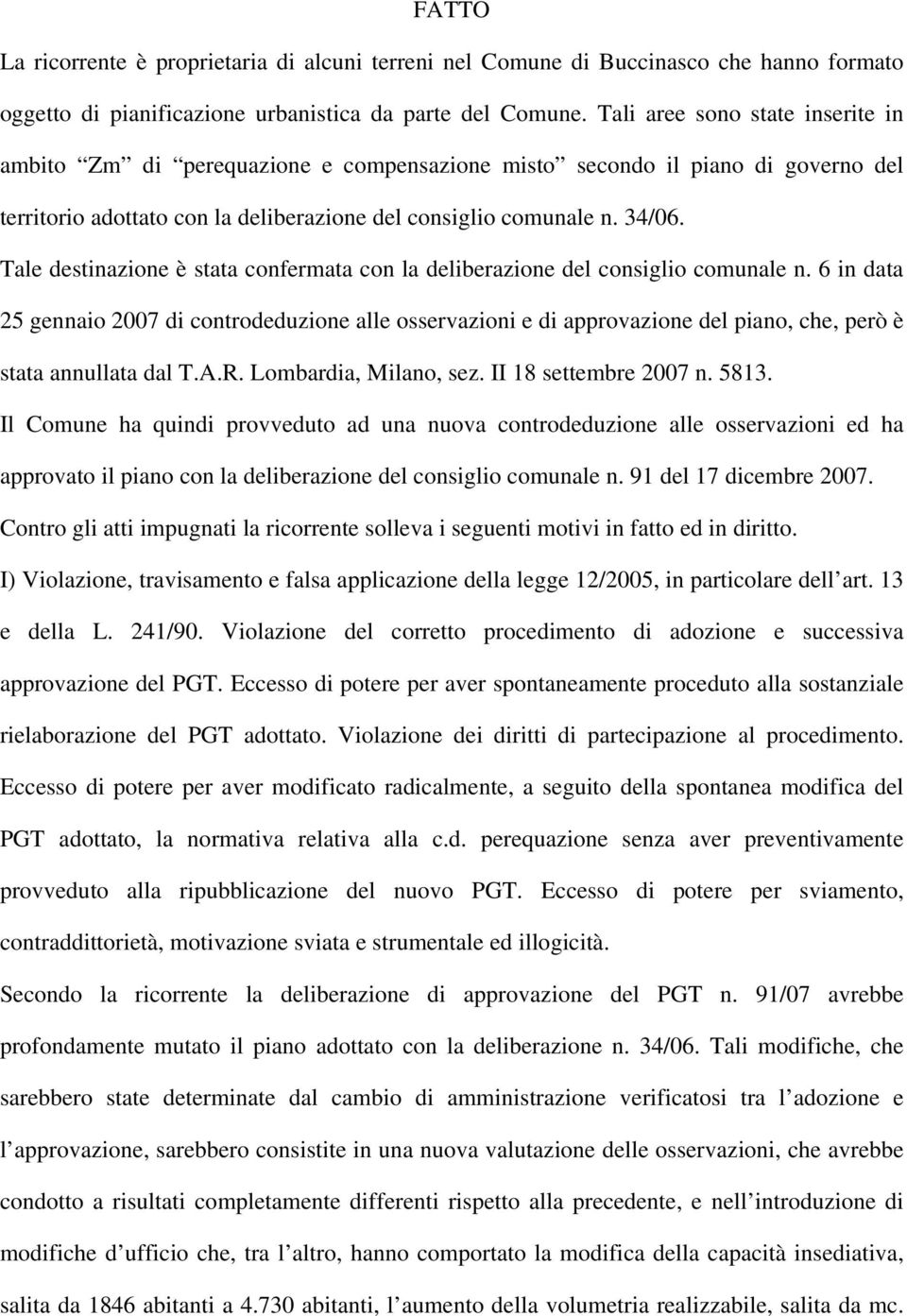 Tale destinazione è stata confermata con la deliberazione del consiglio comunale n.