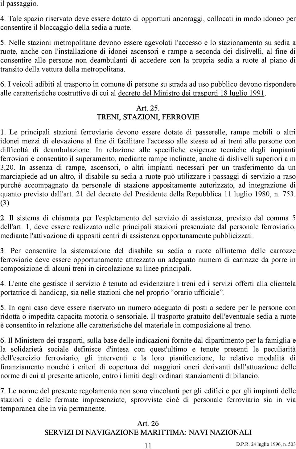 consentire alle persone non deambulanti di accedere con la propria sedia a ruote al piano di transito della vettura della metropolitana. 6.