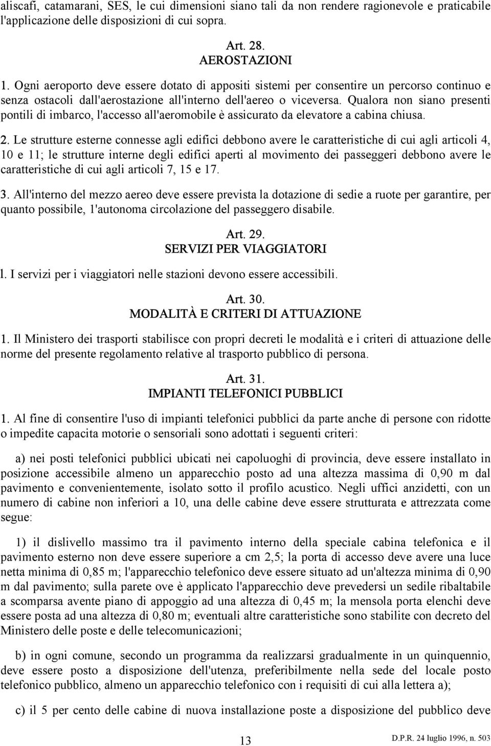 Qualora non siano presenti pontili di imbarco, l'accesso all'aeromobile è assicurato da elevatore a cabina chiusa. 2.