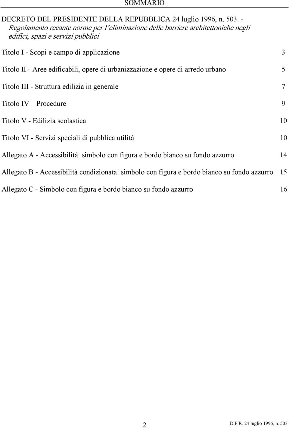 edificabili, opere di urbanizzazione e opere di arredo urbano 5 Titolo III - Struttura edilizia in generale 7 Titolo IV Procedure 9 Titolo V - Edilizia scolastica 10 Titolo VI -