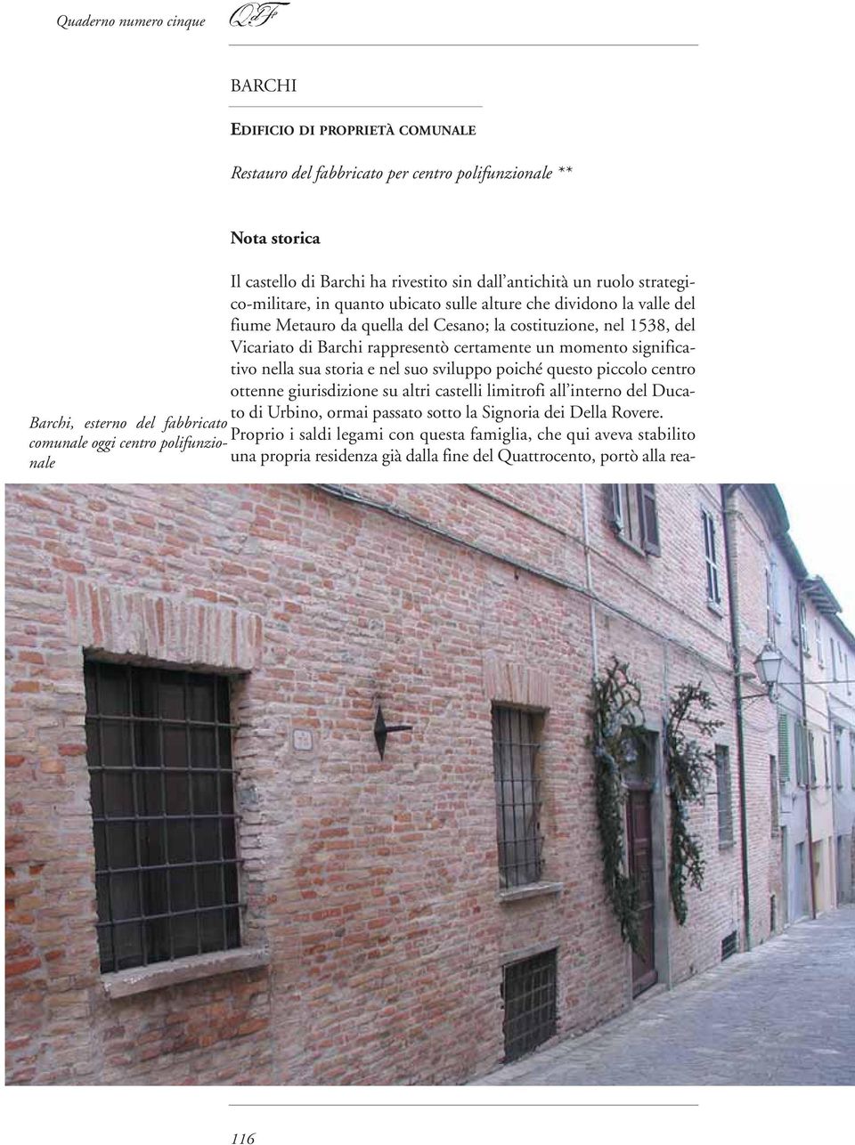 sua storia e nel suo sviluppo poiché questo piccolo centro ottenne giurisdizione su altri castelli limitrofi all interno del Ducato di Urbino, ormai passato sotto la Signoria dei Della Rovere.