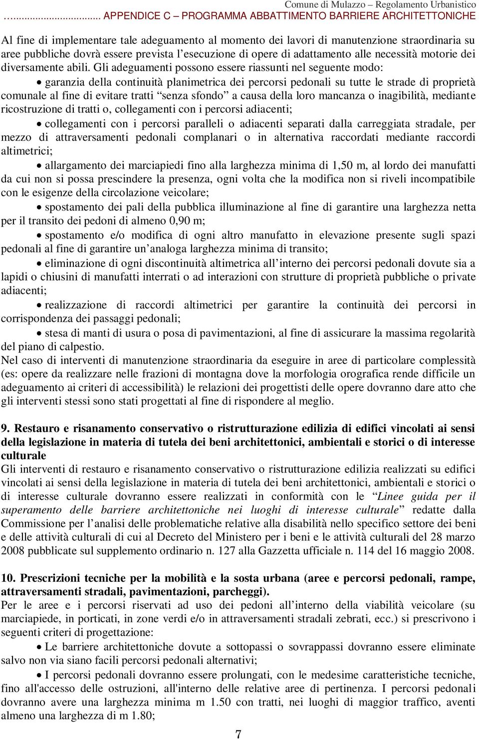 Gli adeguamenti possono essere riassunti nel seguente modo: garanzia della continuità planimetrica dei percorsi pedonali su tutte le strade di proprietà comunale al fine di evitare tratti senza