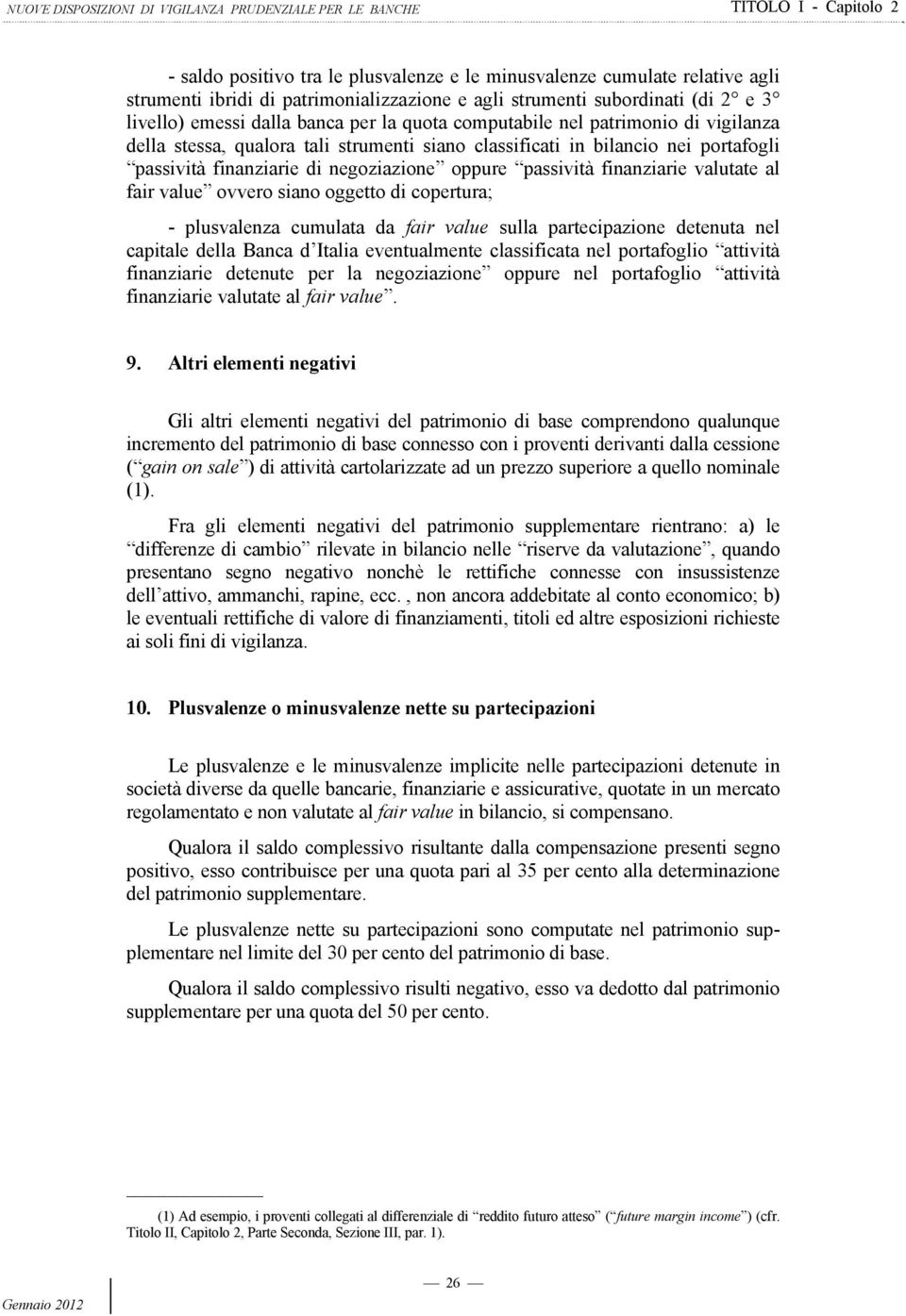 al fair value ovvero siano oggetto di copertura; - plusvalenza cumulata da fair value sulla partecipazione detenuta nel capitale della Banca d Italia eventualmente classificata nel portafoglio