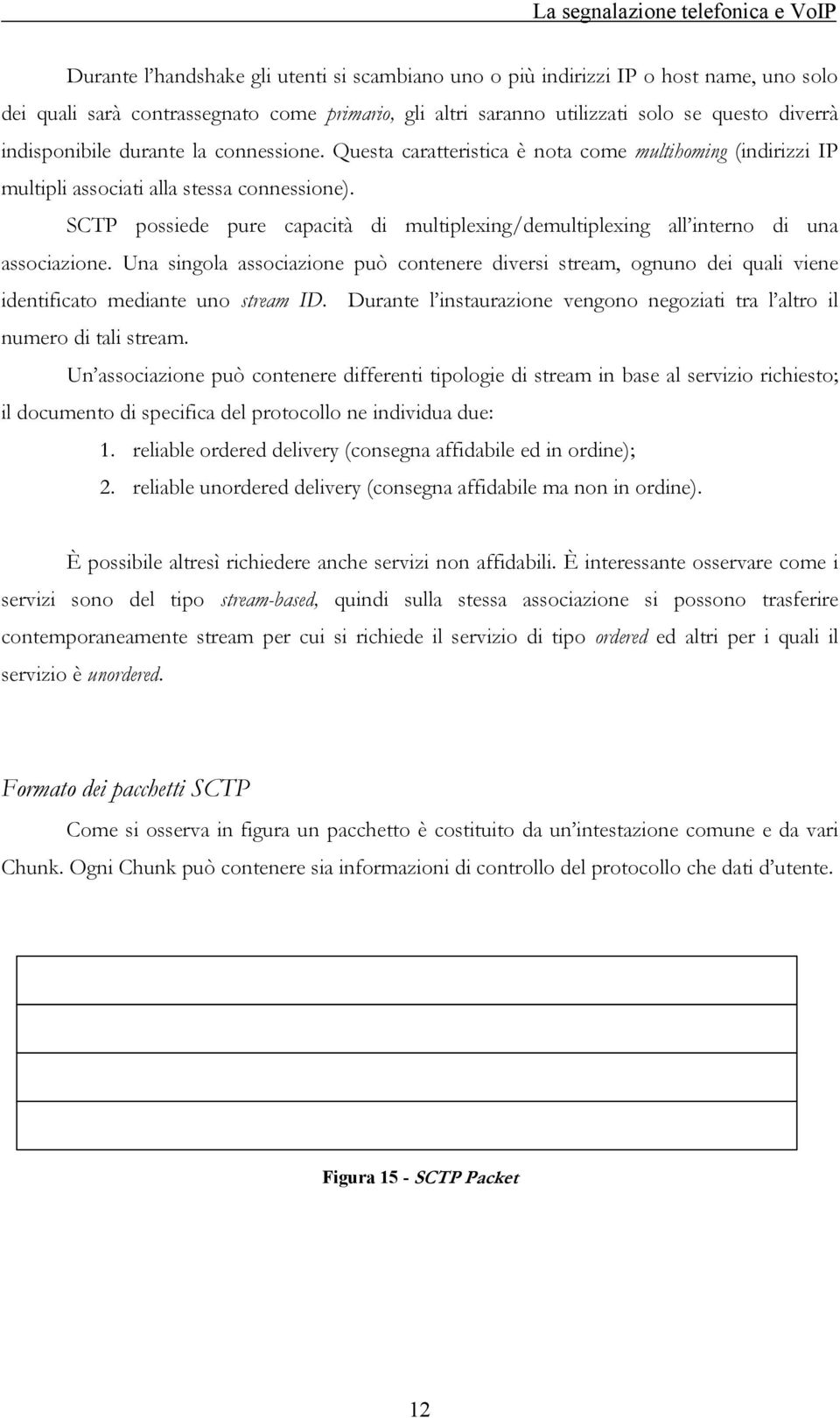 SCTP possiede pure capacità di multiplexing/demultiplexing all interno di una associazione.