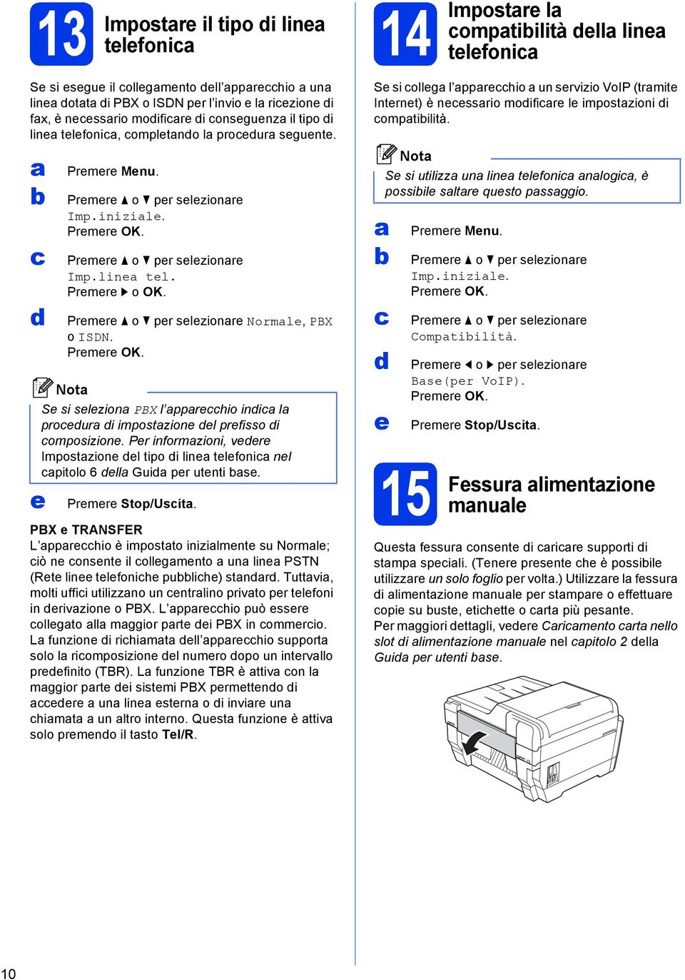 Pr informzioni, vr Impostzion l tipo i lin tlfoni nl pitolo 6 ll Gui pr utnti s. Prmr Stop/Usit.