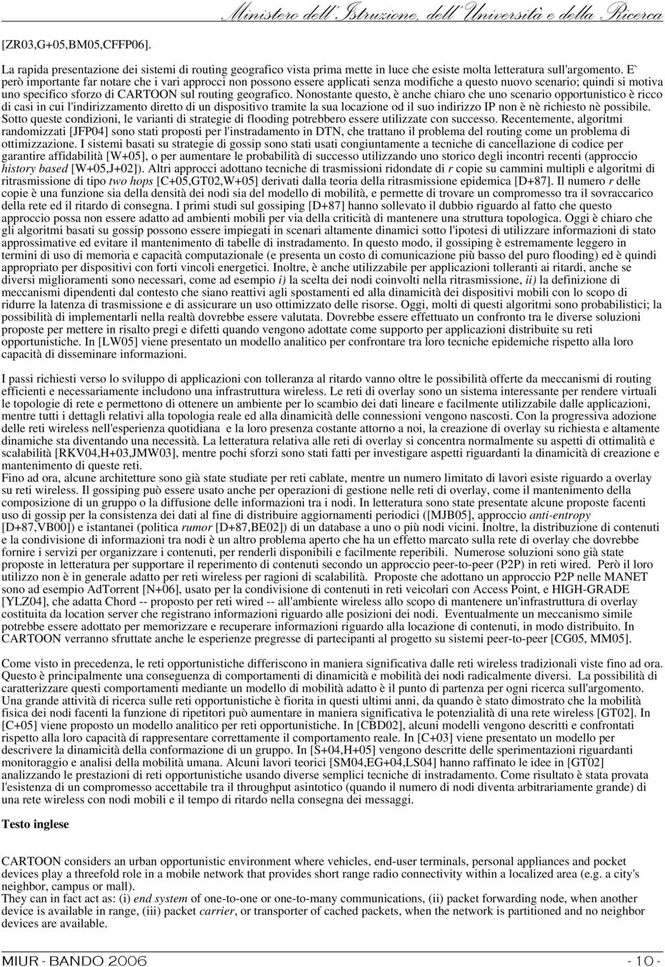 E` però importante far notare che i vari approcci non possono essere applicati senza modifiche a questo nuovo scenario; quindi si motiva uno specifico sforzo di CARTOON sul routing geografico.