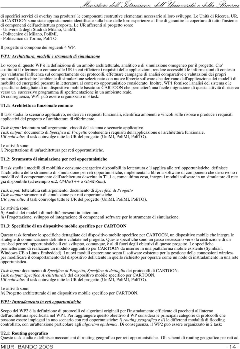 proposta. Le UR afferenti al progetto sono: - Università degli Studi di Milano, UniMI, - Politecnico di Milano, PoliMI, - Politecnico di Torino, PoliTO. Il progetto si compone dei seguenti 4 WP.