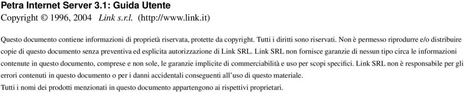 Link SRL non fornisce garanzie di nessun tipo circa le informazioni contenute in questo documento, comprese e non sole, le garanzie implicite di commerciabilità e uso per scopi specifici.