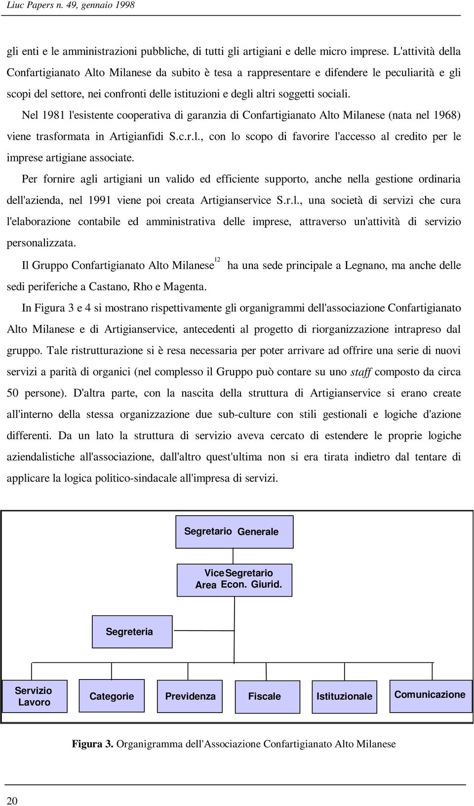 Nel 1981 l'esistente cooperativa di garanzia di Confartigianato Alto Milanese (nata nel 1968) viene trasformata in Artigianfidi S.c.r.l., con lo scopo di favorire l'accesso al credito per le imprese artigiane associate.