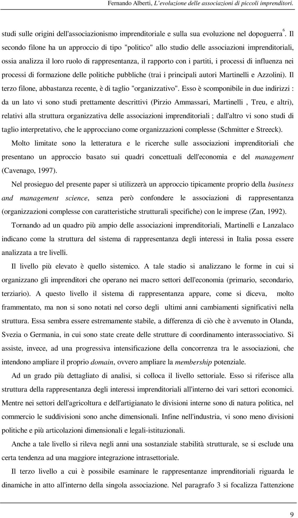 nei processi di formazione delle politiche pubbliche (trai i principali autori Martinelli e Azzolini). Il terzo filone, abbastanza recente, è di taglio "organizzativo".