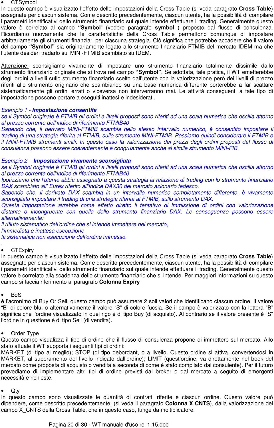 Generalmente questo valore è correlato al campo Symbol (vedere paragrafo symbol ) proposto dal flusso di consulenza.