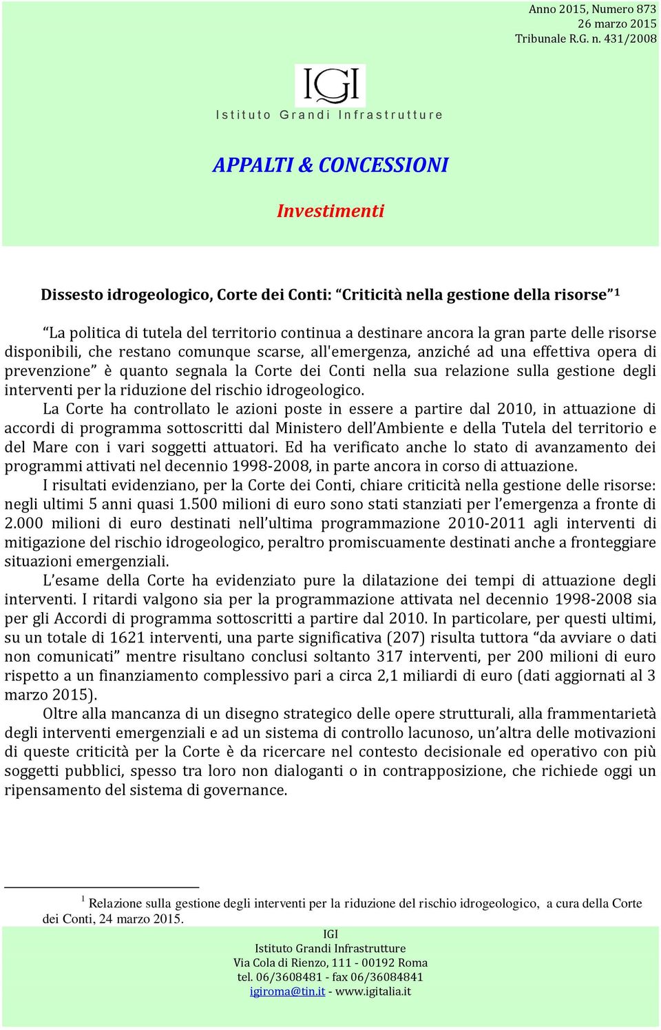 territorio continua a destinare ancora la gran parte delle risorse disponibili, che restano comunque scarse, all'emergenza, anziché ad una effettiva opera di prevenzione è quanto segnala la Corte dei