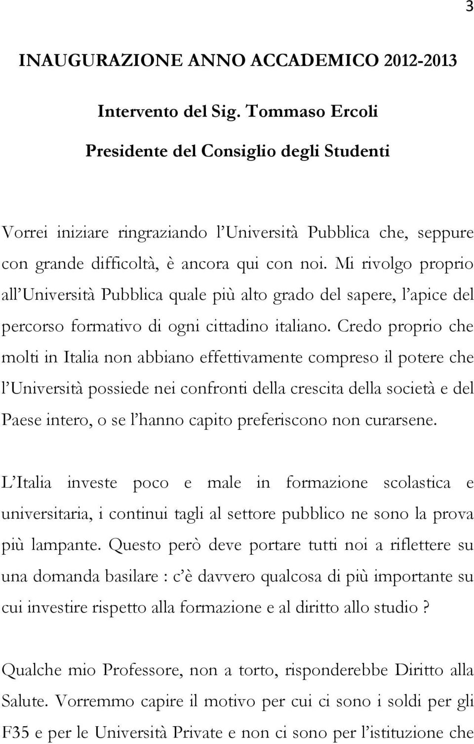 Mi rivolgo proprio all Università Pubblica quale più alto grado del sapere, l apice del percorso formativo di ogni cittadino italiano.