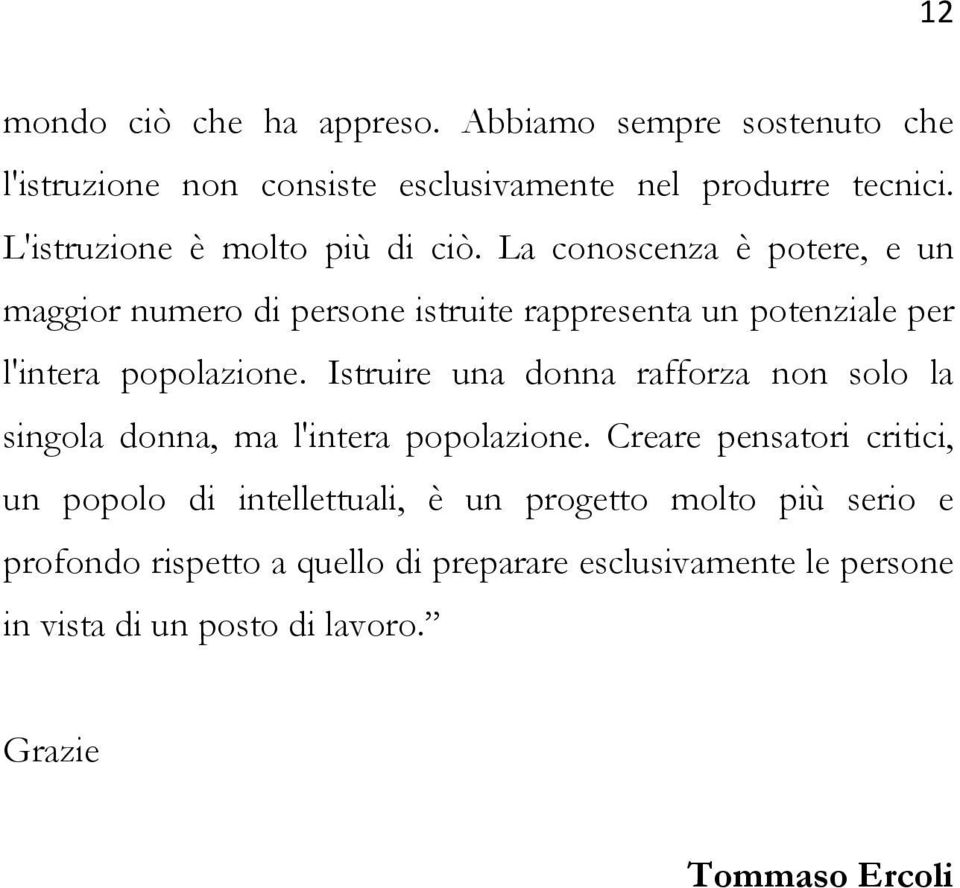 La conoscenza è potere, e un maggior numero di persone istruite rappresenta un potenziale per l'intera popolazione.