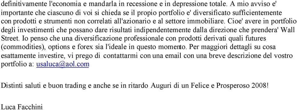 Cioe' avere in portfolio degli investimenti che possano dare risultati indipendentemente dalla direzione che prendera' Wall Street.