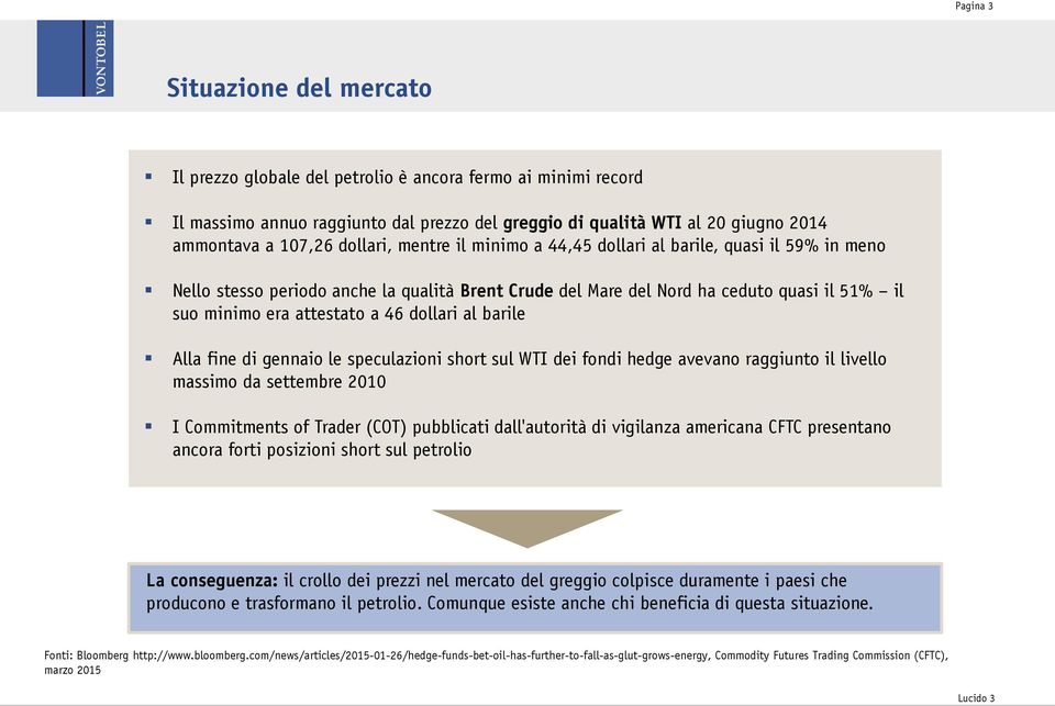 dollari al barile Alla fine di gennaio le speculazioni short sul WTI dei fondi hedge avevano raggiunto il livello massimo da settembre 2010 I Commitments of Trader (COT) pubblicati dall'autorità di