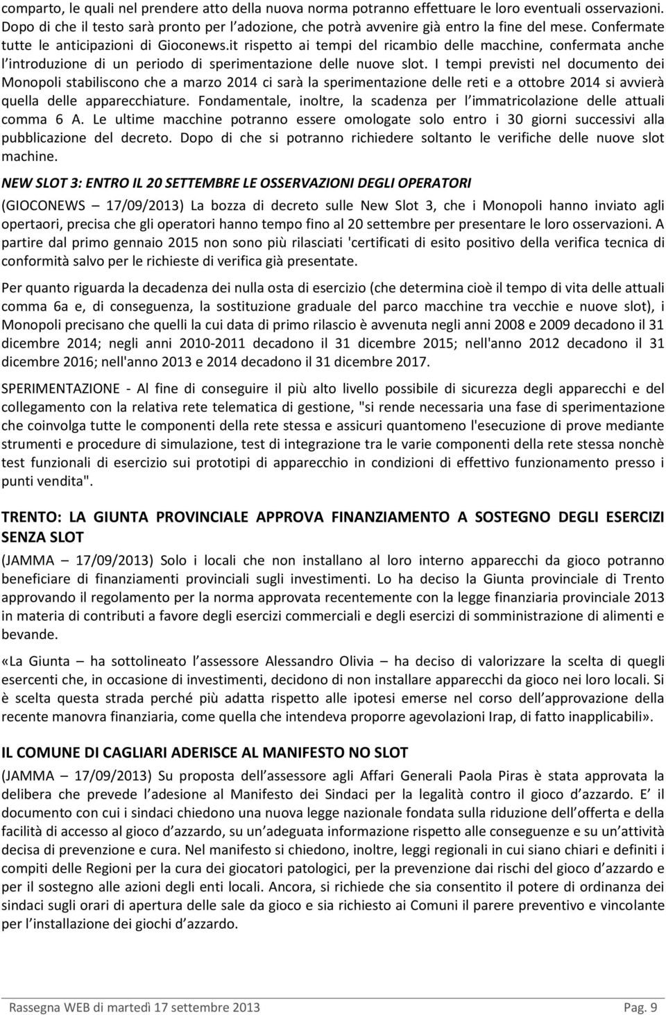 it rispetto ai tempi del ricambio delle macchine, confermata anche l introduzione di un periodo di sperimentazione delle nuove slot.