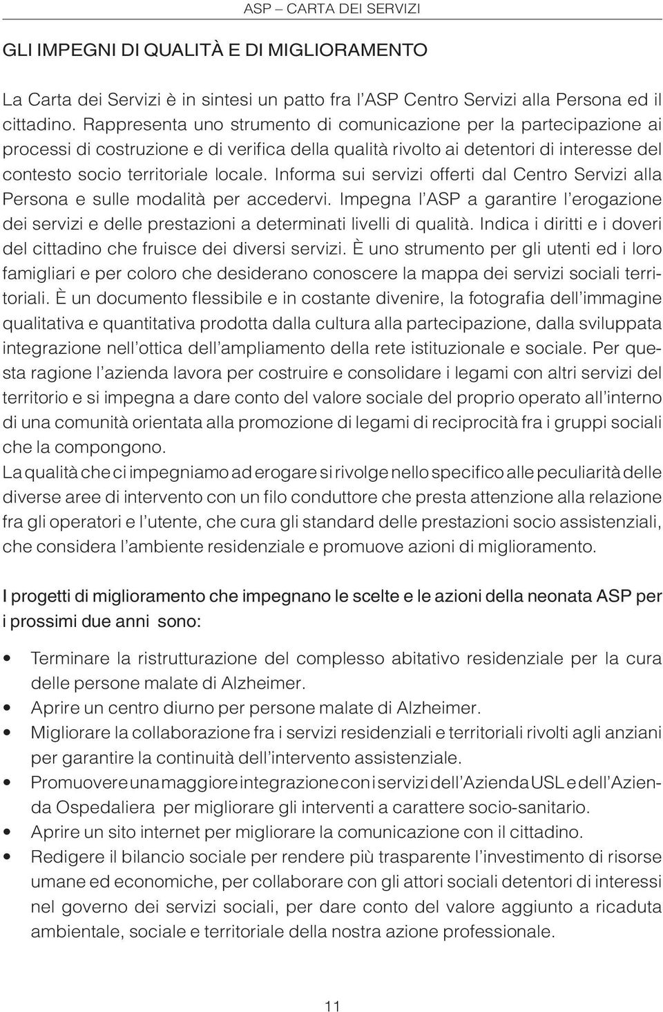 Informa sui servizi offerti dal Centro Servizi alla Persona e sulle modalità per accedervi. Impegna l ASP a garantire l erogazione dei servizi e delle prestazioni a determinati livelli di qualità.