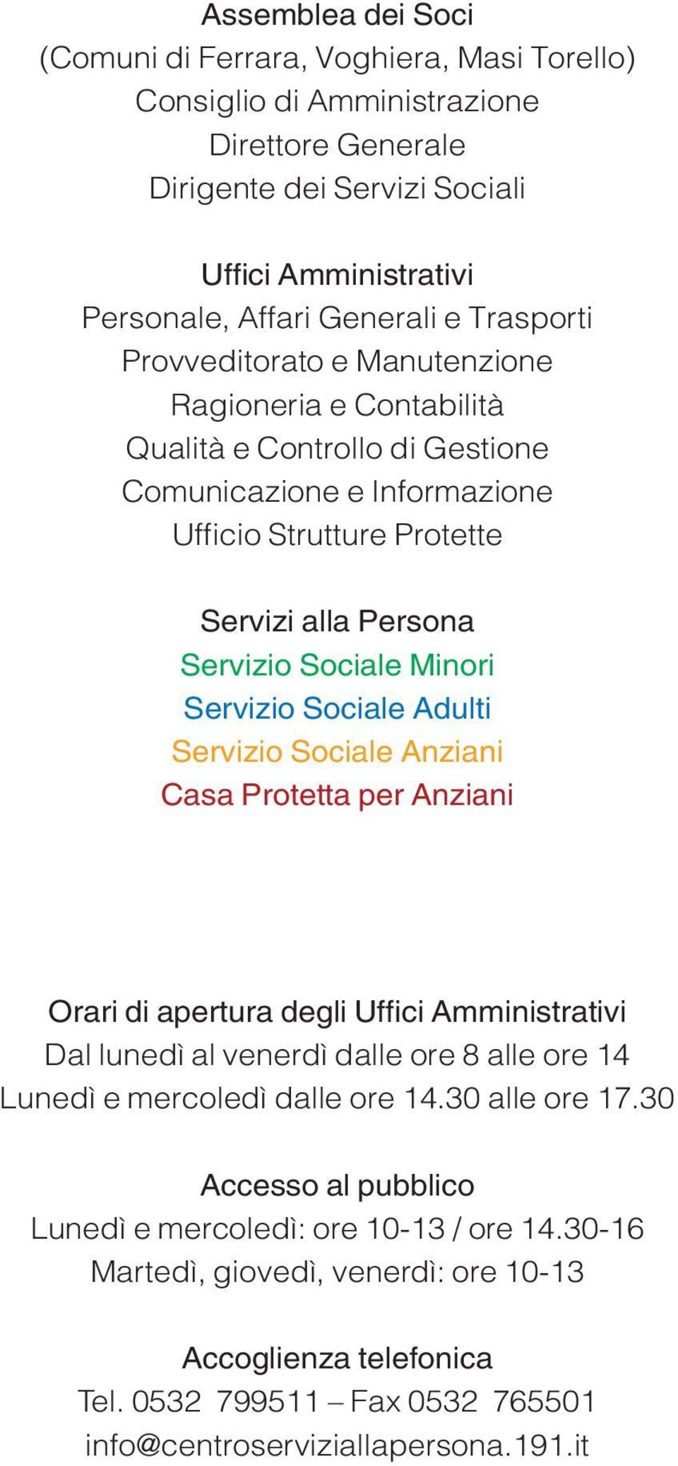 Servizio Sociale Adulti Servizio Sociale Anziani Casa Protetta per Anziani Orari di apertura degli Uffici Amministrativi Dal lunedì al venerdì dalle ore 8 alle ore 14 Lunedì e mercoledì dalle ore 14.