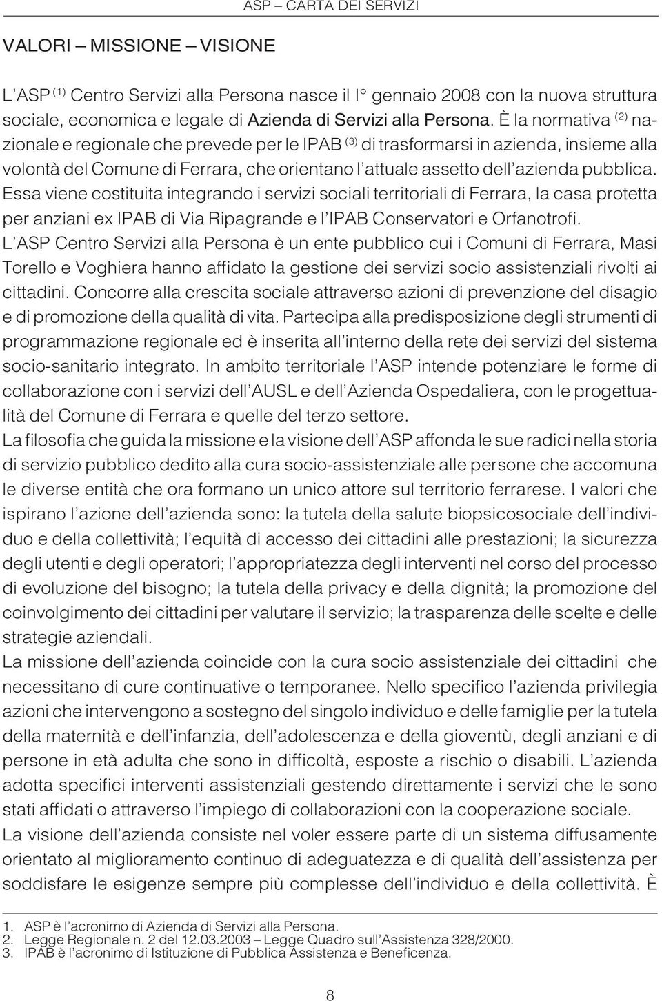 Essa viene costituita integrando i servizi sociali territoriali di Ferrara, la casa protetta per anziani ex IPAB di Via Ripagrande e l IPAB Conservatori e Orfanotrofi.