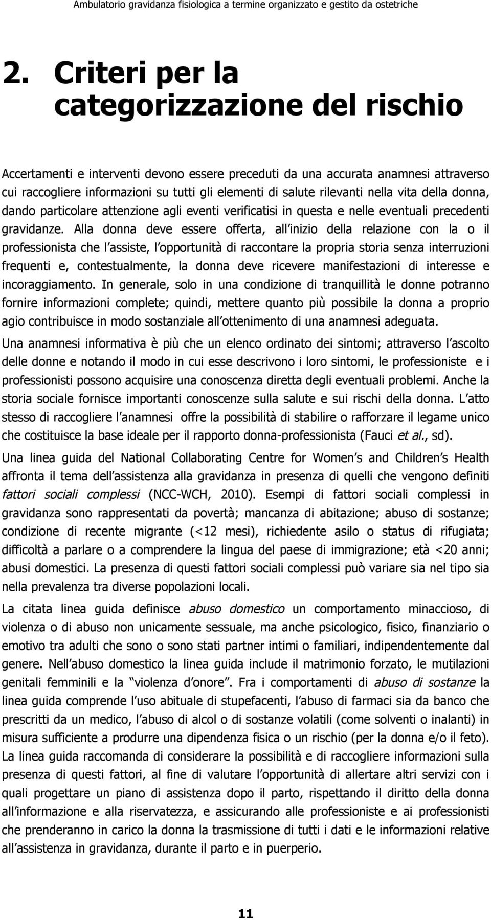 Alla donna deve essere offerta, all inizio della relazione con la o il professionista che l assiste, l opportunità di raccontare la propria storia senza interruzioni frequenti e, contestualmente, la