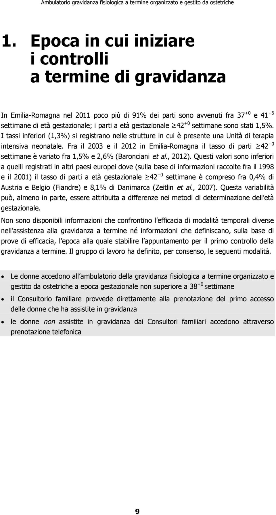 Fra il 2003 e il 2012 in Emilia-Romagna il tasso di parti 42 +0 settimane è variato fra 1,5% e 2,6% (Baronciani et al., 2012).