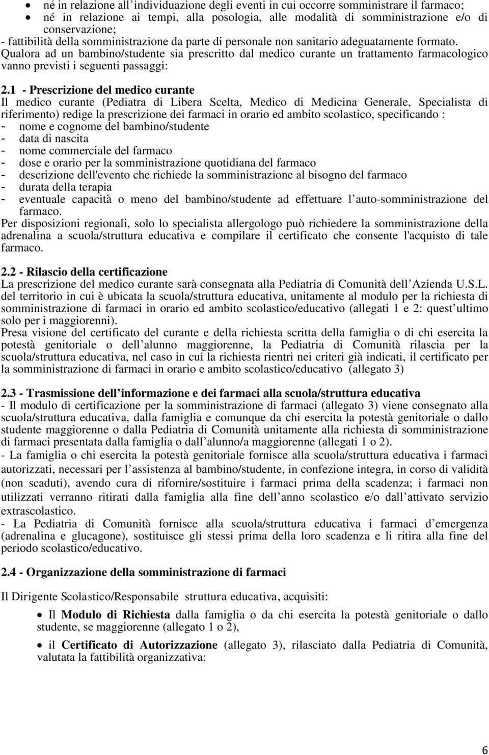 Qualora ad un bambino/studente sia prescritto dal medico curante un trattamento farmacologico vanno previsti i seguenti passaggi: 2.