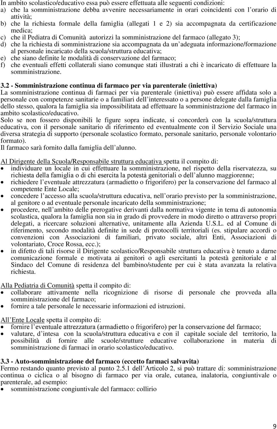 di somministrazione sia accompagnata da un adeguata informazione/formazione al personale incaricato della scuola/struttura educativa; e) che siano definite le modalità di conservazione del farmaco;