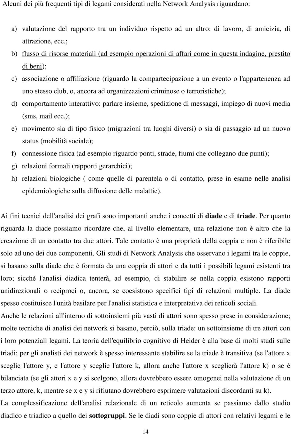 l'appartenenza ad uno stesso club, o, ancora ad organizzazioni criminose o terroristiche); d) comportamento interattivo: parlare insieme, spedizione di messaggi, impiego di nuovi media (sms, mail ecc.