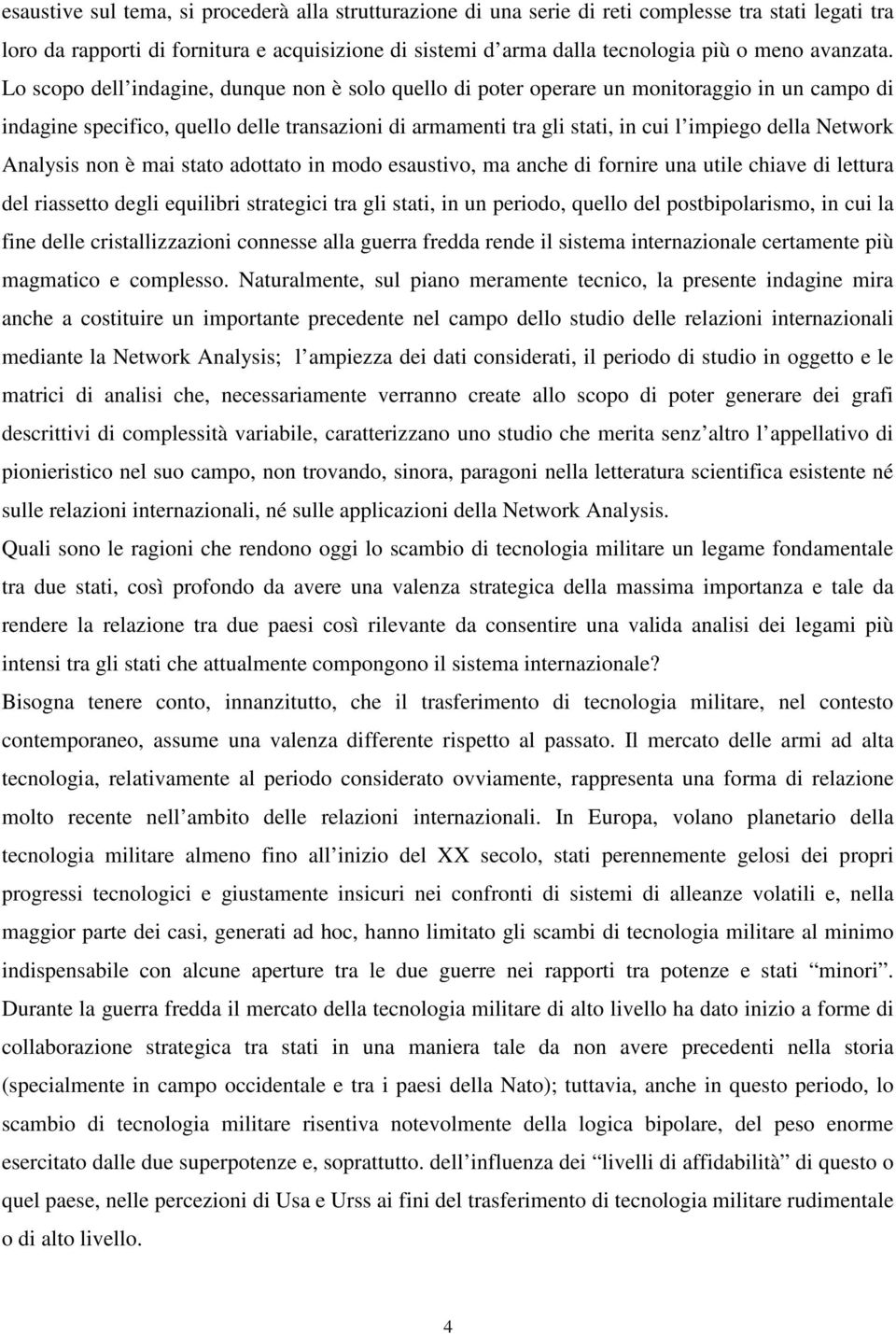 Lo scopo dell indagine, dunque non è solo quello di poter operare un monitoraggio in un campo di indagine specifico, quello delle transazioni di armamenti tra gli stati, in cui l impiego della