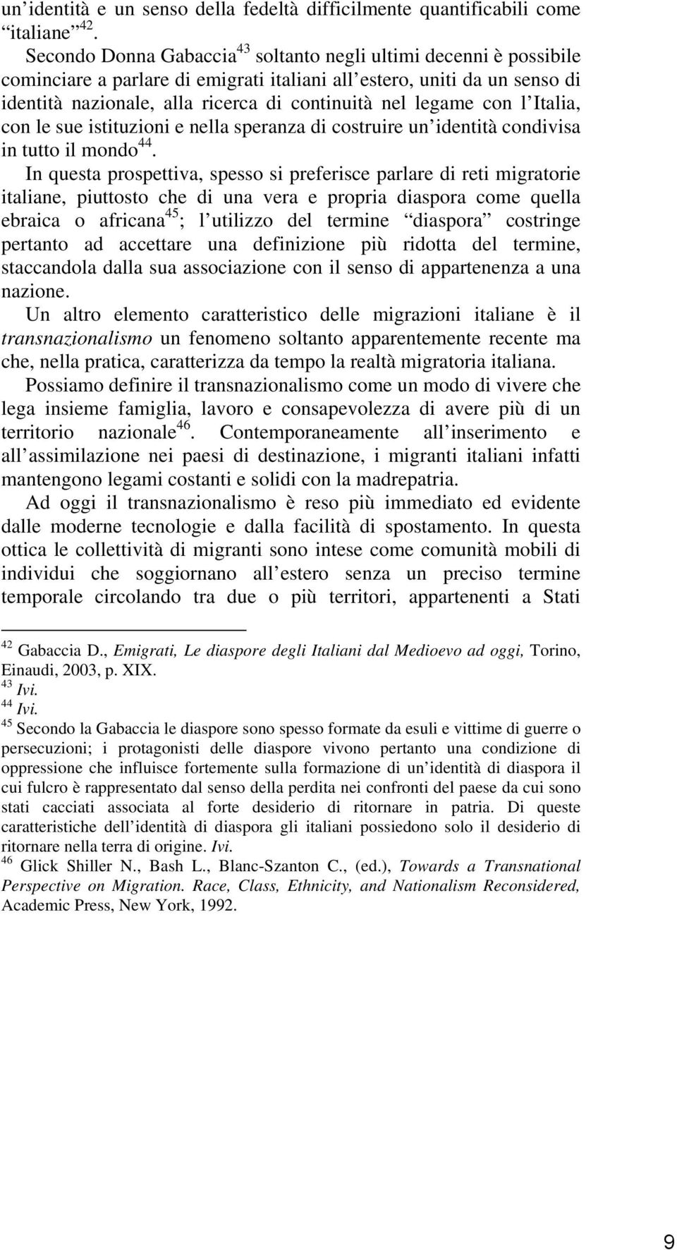 legame con l Italia, con le sue istituzioni e nella speranza di costruire un identità condivisa in tutto il mondo 44.