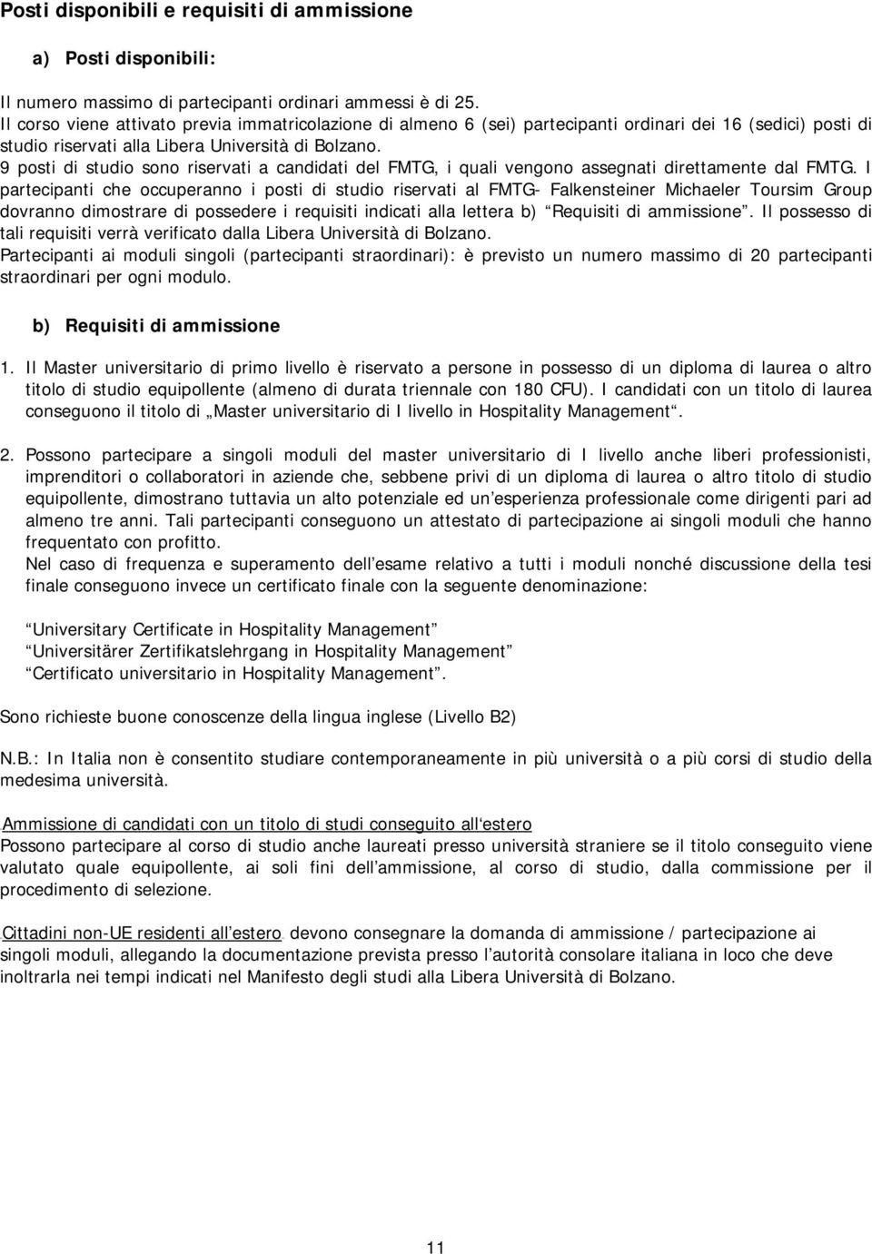 9 posti di studio sono riservati a candidati del FMTG, i quali vengono assegnati direttamente dal FMTG.