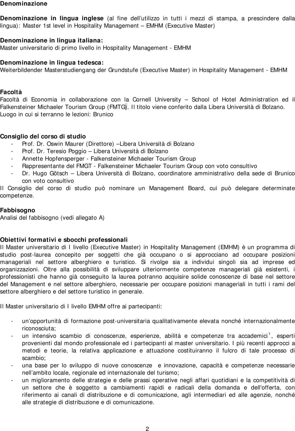 Facoltà Facoltà di Economia in collaborazione con la Cornell University School of Hotel Administration ed il Falkensteiner Michaeler Tourism Group (FMTG).