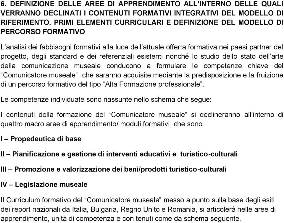 dei referenziali esistenti nonché lo studio dello stato dell arte della comunicazione museale conducono a formulare le competenze chiave del Comunicatore museale, che saranno acquisite mediante la