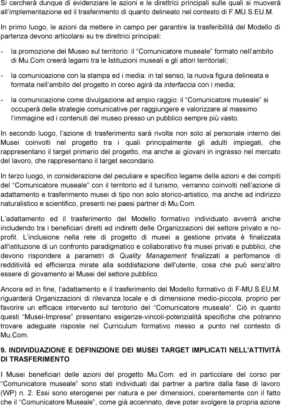 In primo luogo, le azioni da mettere in campo per garantire la trasferibilità del Modello di partenza devono articolarsi su tre direttrici principali: - la promozione del Museo sul territorio: il