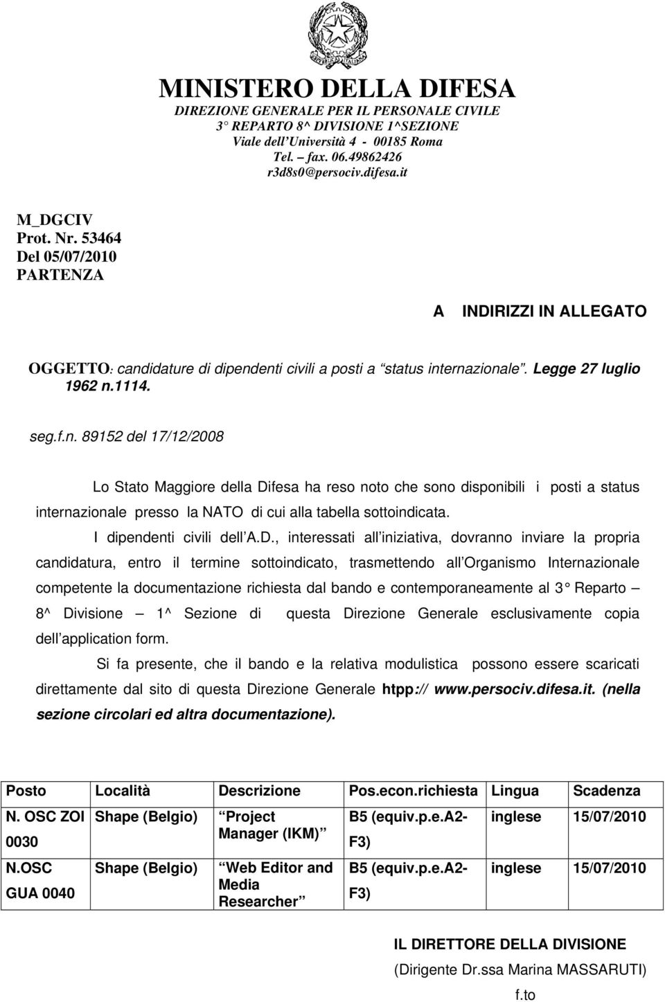 idature di dipendenti civili a posti a status internazionale. Legge 27 luglio 1962 n.1114. seg.f.n. 89152 del 17/12/2008 Lo Stato Maggiore della Difesa ha reso noto che sono disponibili i posti a status internazionale presso la NATO di cui alla tabella sottoindicata.