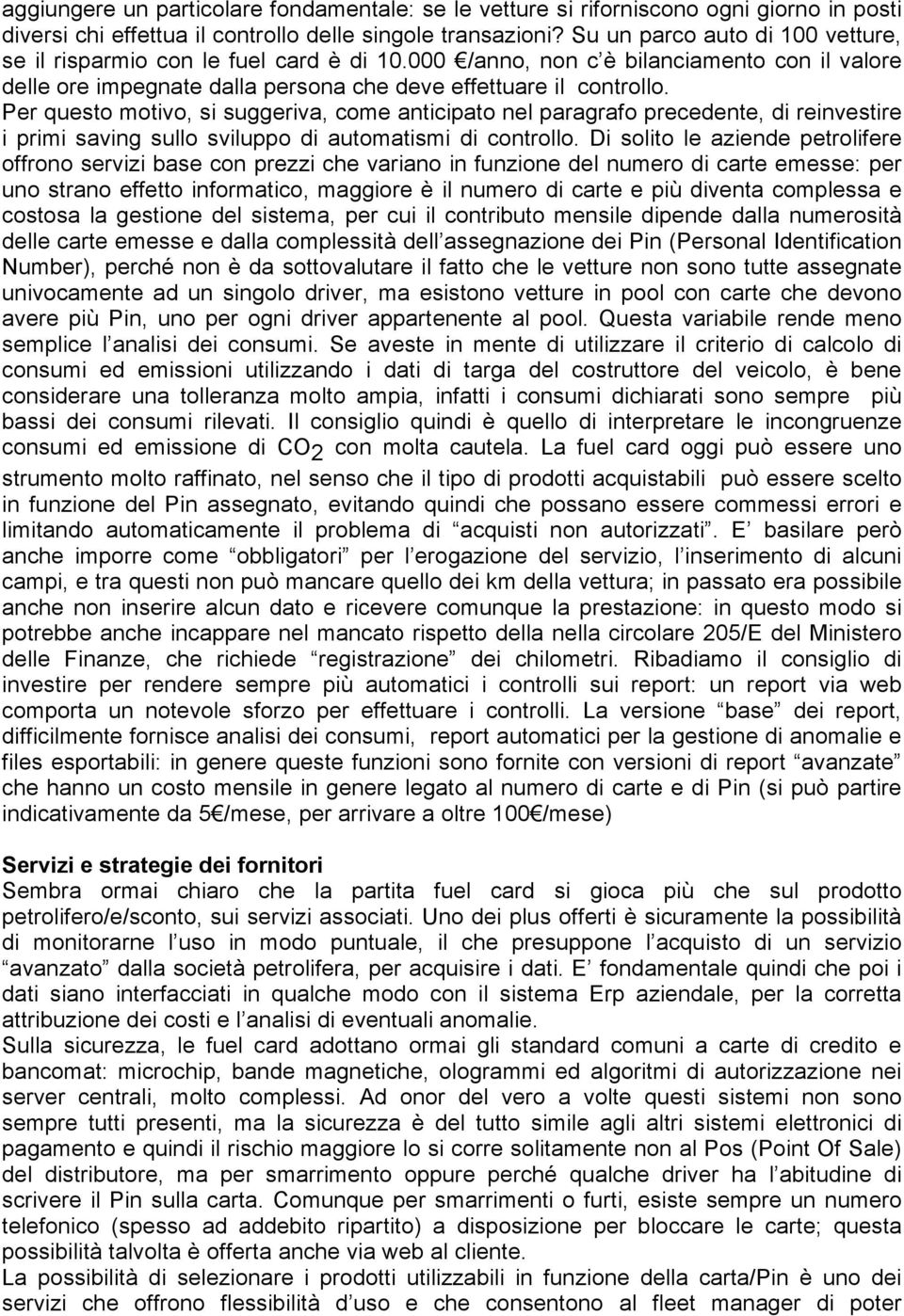 Per questo motivo, si suggeriva, come anticipato nel paragrafo precedente, di reinvestire i primi saving sullo sviluppo di automatismi di controllo.