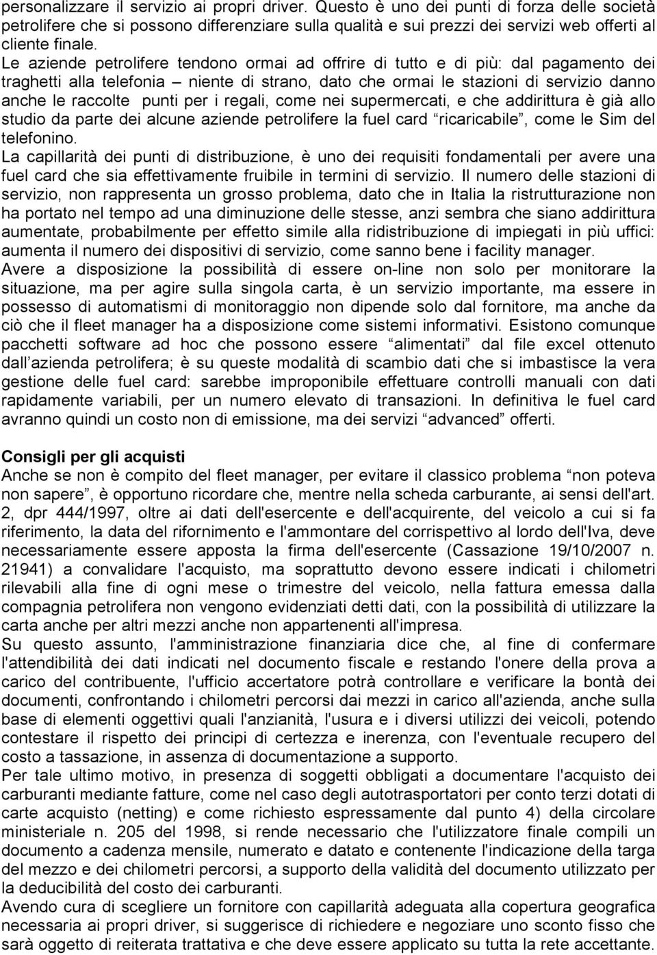 Le aziende petrolifere tendono ormai ad offrire di tutto e di più: dal pagamento dei traghetti alla telefonia niente di strano, dato che ormai le stazioni di servizio danno anche le raccolte punti