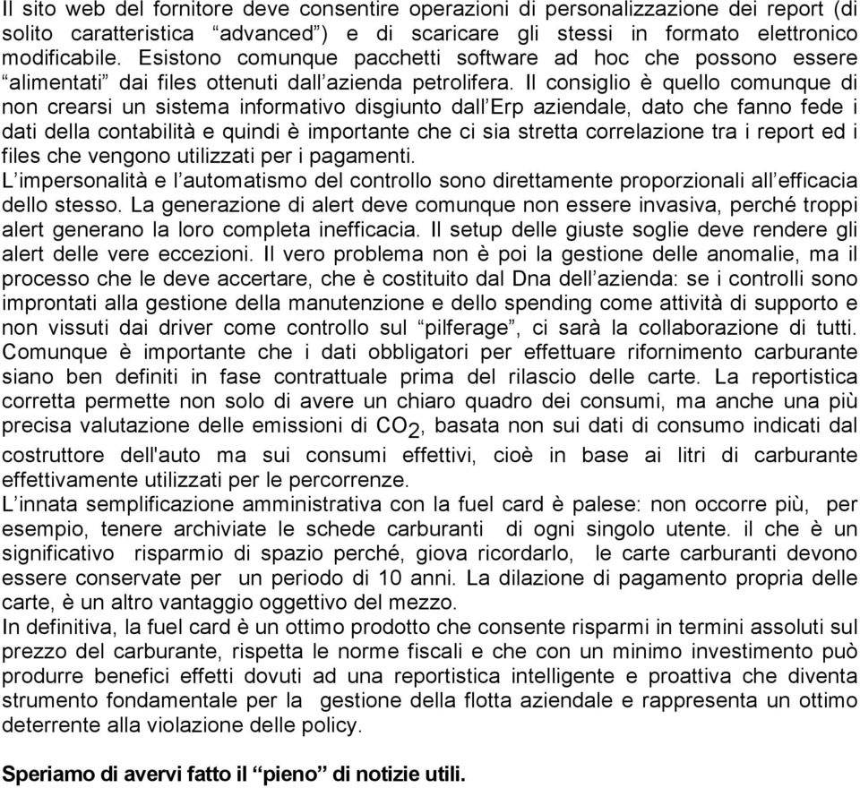 Il consiglio è quello comunque di non crearsi un sistema informativo disgiunto dall Erp aziendale, dato che fanno fede i dati della contabilità e quindi è importante che ci sia stretta correlazione