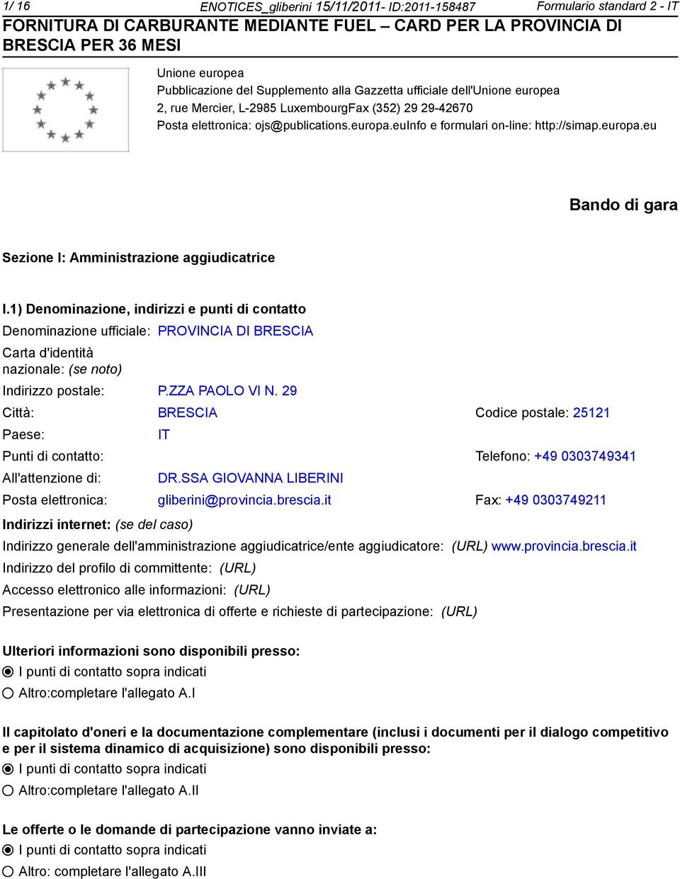 1) Deminazione, indirizzi e punti di contatto Deminazione ufficiale: PROVINCIA DI BRESCIA Carta d'identità nazionale: (se to) Indirizzo postale: P.ZZA PAOLO VI N.