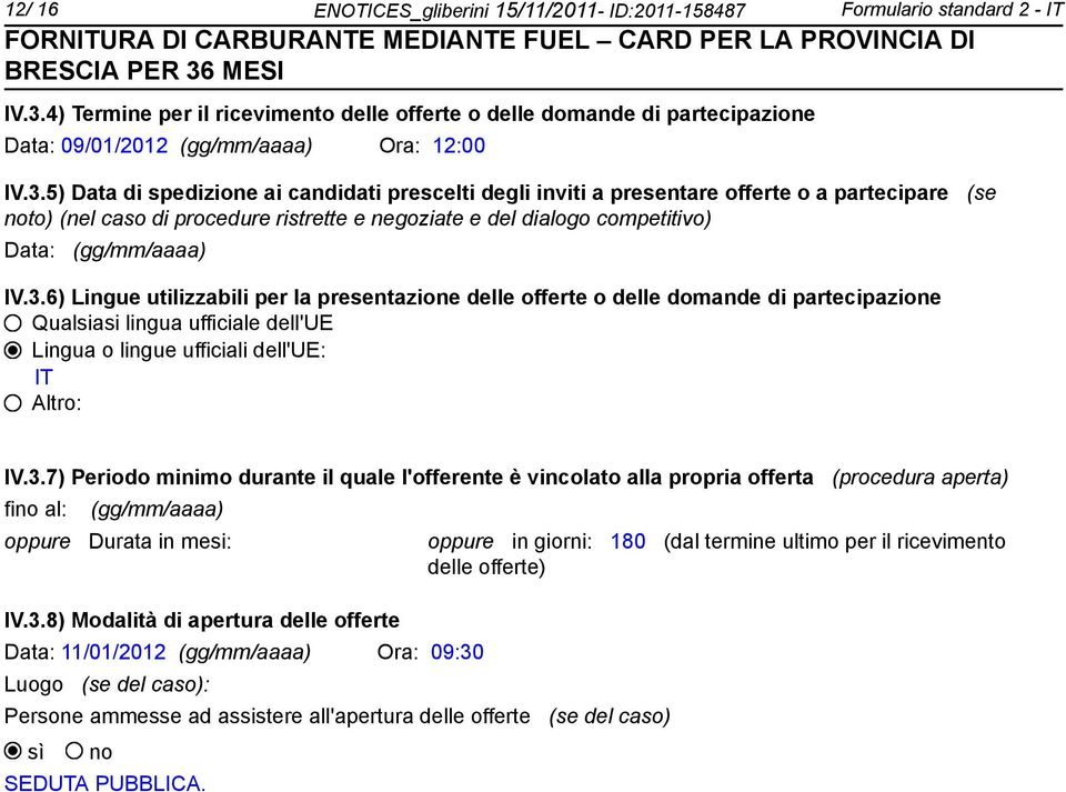 5) Data di spedizione ai candidati prescelti degli inviti a presentare offerte o a partecipare (se to) (nel caso di procedure ristrette e negoziate e del dialogo competitivo) Data: (gg/mm/aaaa) IV.3.