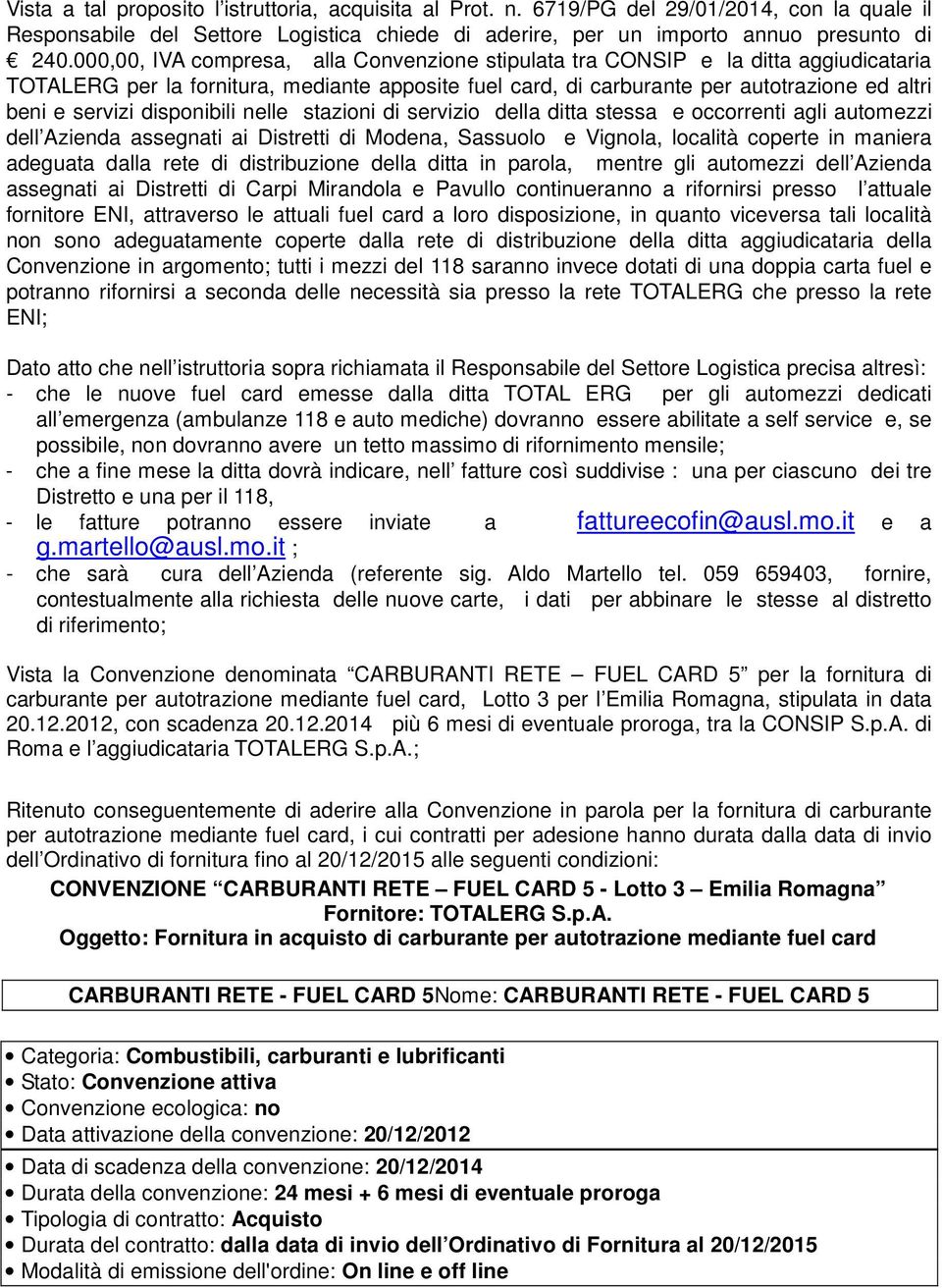 disponibili nelle stazioni di servizio della ditta stessa e occorrenti agli automezzi dell Azienda assegnati ai Distretti di Modena, Sassuolo e Vignola, località coperte in maniera adeguata dalla