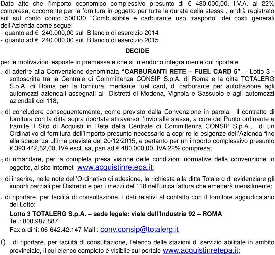 Azienda come segue: - quanto ad 240.000,00 sul Bilancio di esercizio 2014 - quanto ad 240.