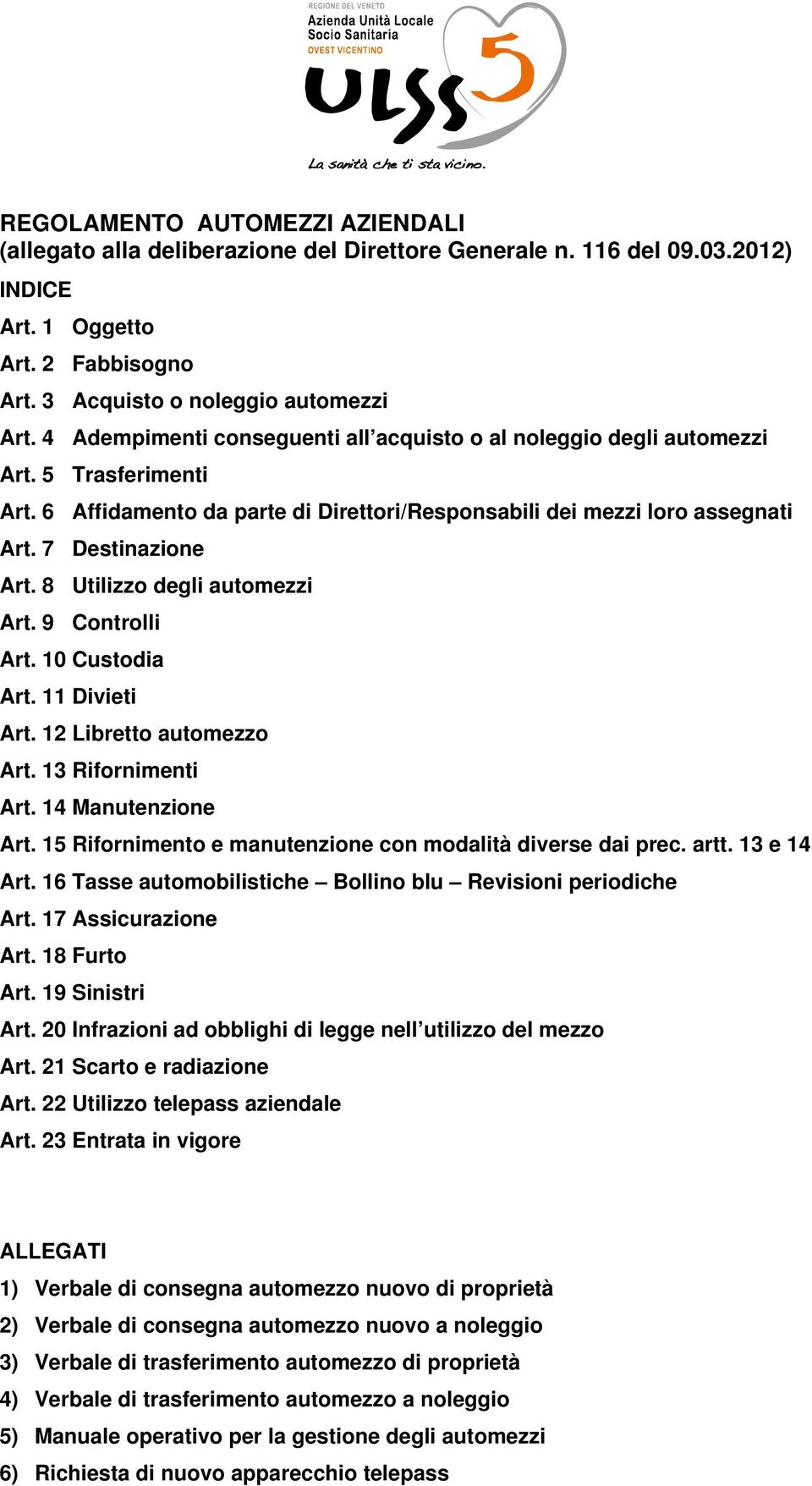 8 Utilizzo degli automezzi Art. 9 Controlli Art. 10 Custodia Art. 11 Divieti Art. 12 Libretto automezzo Art. 13 Rifornimenti Art. 14 Manutenzione Art.