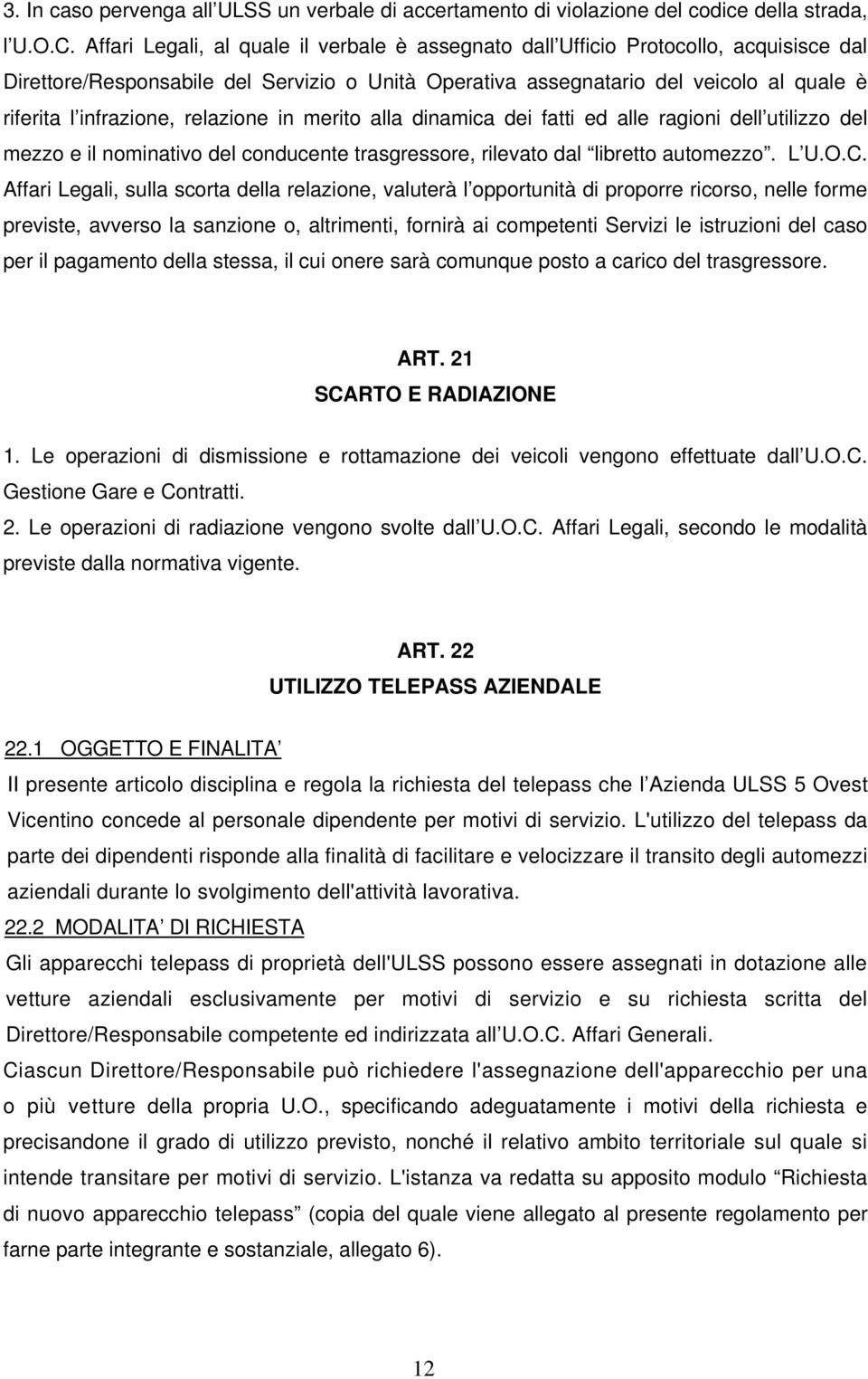 relazione in merito alla dinamica dei fatti ed alle ragioni dell utilizzo del mezzo e il nominativo del conducente trasgressore, rilevato dal libretto automezzo. L U.O.C.