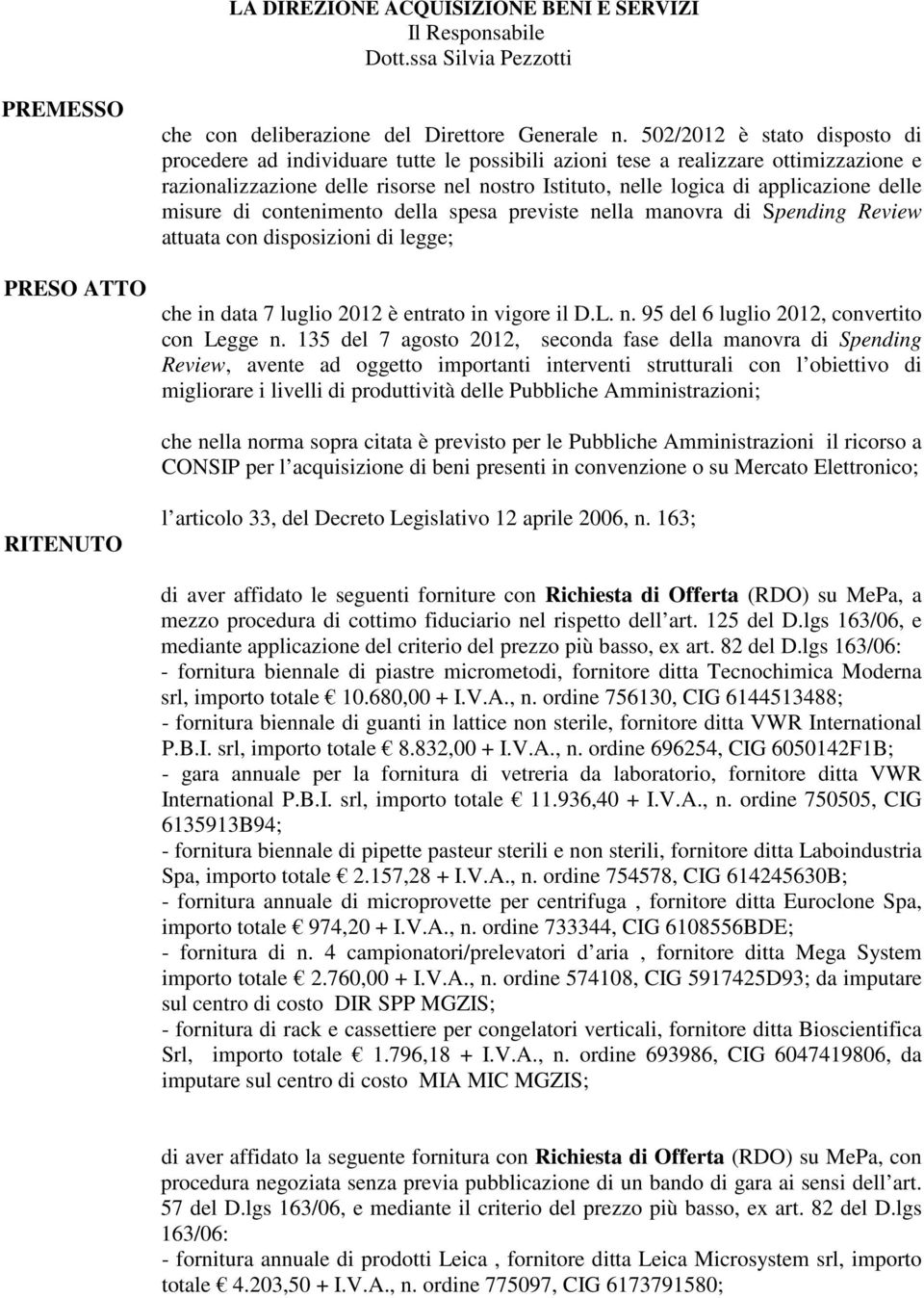 delle misure di contenimento della spesa previste nella manovra di Spending Review attuata con disposizioni di legge; che in data 7 luglio 2012 è entrato in vigore il D.L. n. 95 del 6 luglio 2012, convertito con Legge n.