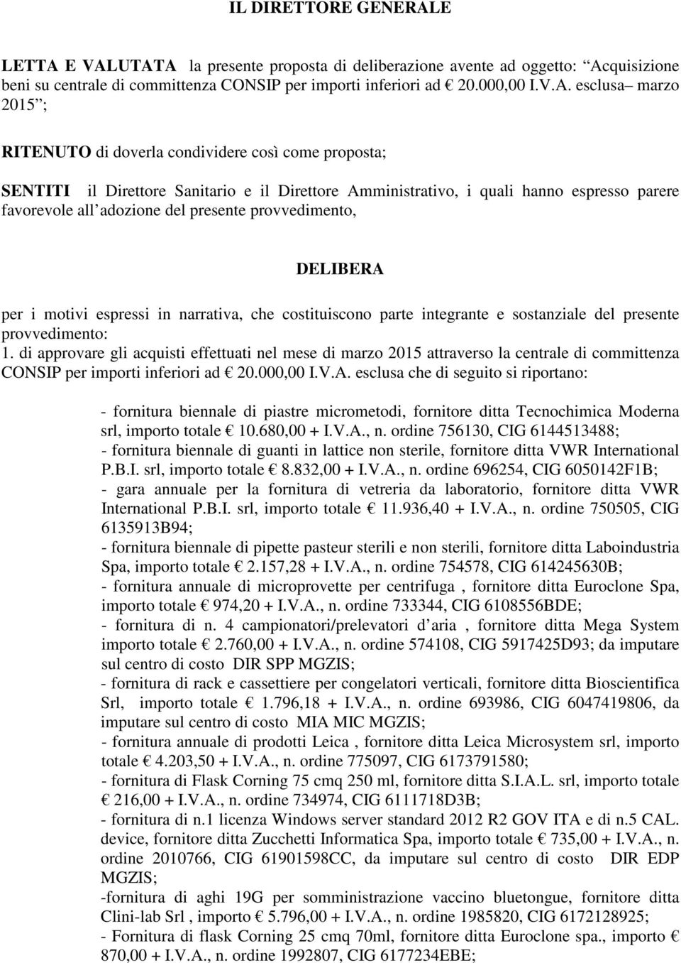 E VALUTATA la presente proposta di deliberazione avente ad oggetto: Acquisizione beni su centrale di committenza CONSIP per importi inferiori ad 20.000,00 I.V.A. esclusa marzo 2015 ; RITENUTO di